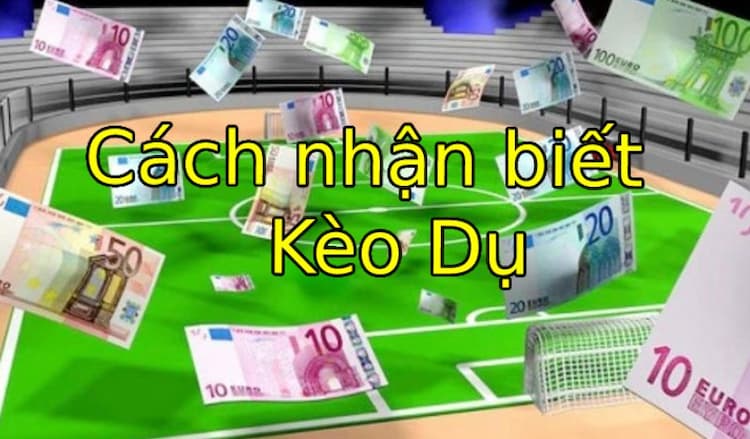 Cách nhận biết kèo dụ