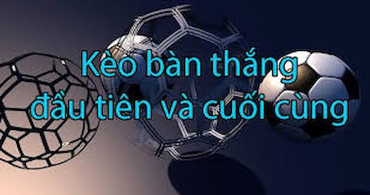 Kèo bàn thắng đầu cuối