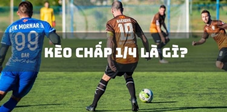 Kèo chấp 1/4 là gì?